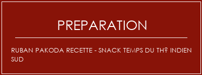 Réalisation de Ruban Pakoda Recette - Snack Temps du thé indien sud Recette Indienne Traditionnelle