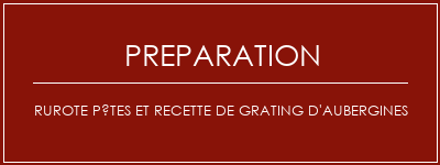 Réalisation de Rurote Pâtes et recette de grating d'aubergines Recette Indienne Traditionnelle