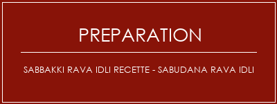 Réalisation de Sabbakki Rava Idli Recette - Sabudana Rava Idli Recette Indienne Traditionnelle