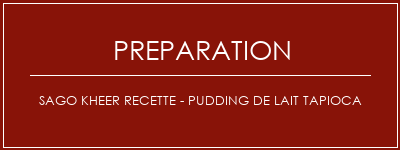 Réalisation de Sago Kheer Recette - PUDDING DE LAIT TAPIOCA Recette Indienne Traditionnelle