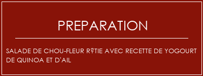 Réalisation de Salade de chou-fleur rôtie avec recette de yogourt de quinoa et d'ail Recette Indienne Traditionnelle