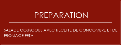 Réalisation de Salade couscous avec recette de concombre et de fromage Feta Recette Indienne Traditionnelle