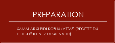 Réalisation de Samai Arisi Pidi Kozhukattaï (Recette du petit-déjeuner Tamil Nadu) Recette Indienne Traditionnelle