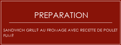 Réalisation de Sandwich grillé au fromage avec recette de poulet fumé Recette Indienne Traditionnelle