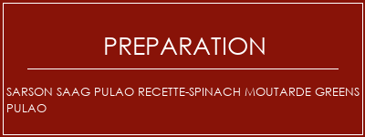 Réalisation de Sarson Saag Pulao Recette-Spinach Moutarde Greens Pulao Recette Indienne Traditionnelle