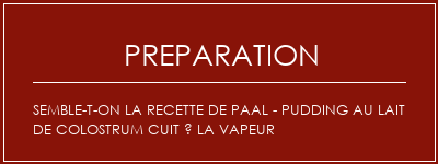 Réalisation de Semble-t-on la recette de Paal - Pudding au lait de colostrum cuit à la vapeur Recette Indienne Traditionnelle