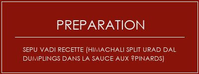 Réalisation de SEPU VADI Recette (Himachali Split Urad Dal Dumplings dans la sauce aux épinards) Recette Indienne Traditionnelle