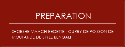 Réalisation de Shorshe Maach Recette - Curry de poisson de moutarde de style bengali Recette Indienne Traditionnelle