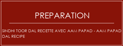 Réalisation de Sindhi Toor Dal Recette avec Aam Papad - Aam Papad Dal Recipe Recette Indienne Traditionnelle