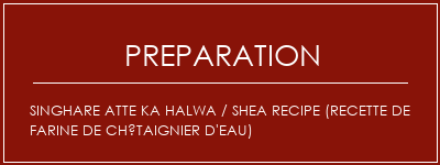 Réalisation de Singhare Atte Ka Halwa / Shea Recipe (recette de farine de châtaignier d'eau) Recette Indienne Traditionnelle