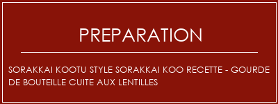 Réalisation de Sorakkai Kootu Style Sorakkai Koo Recette - Gourde de bouteille cuite aux lentilles Recette Indienne Traditionnelle