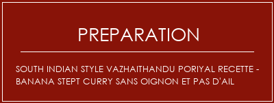 Réalisation de South Indian Style Vazhaithandu Poriyal Recette - Banana Stept Curry sans oignon et pas d'ail Recette Indienne Traditionnelle