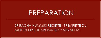 Réalisation de Sriracha Hummus Recette - Trempette du Moyen-Orient aromatisé à Sriracha Recette Indienne Traditionnelle