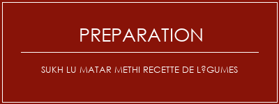 Réalisation de Sukh Lu Matar Methi Recette de légumes Recette Indienne Traditionnelle