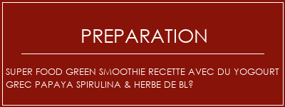 Réalisation de Super Food Green Smoothie Recette avec du yogourt grec Papaya Spirulina & Herbe de blé Recette Indienne Traditionnelle