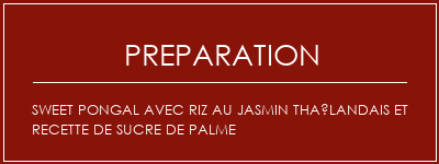 Réalisation de Sweet Pongal avec riz au jasmin thaïlandais et recette de sucre de palme Recette Indienne Traditionnelle