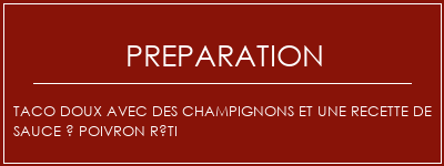 Réalisation de Taco doux avec des champignons et une recette de sauce à poivron rôti Recette Indienne Traditionnelle