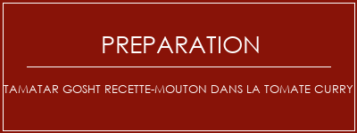 Réalisation de Tamatar Gosht recette-mouton dans la tomate curry Recette Indienne Traditionnelle