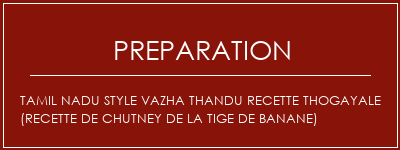 Réalisation de Tamil Nadu Style Vazha Thandu Recette thogayale (recette de chutney de la tige de banane) Recette Indienne Traditionnelle