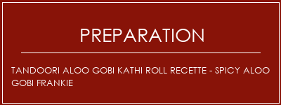 Réalisation de Tandoori Aloo Gobi Kathi Roll Recette - Spicy Aloo Gobi Frankie Recette Indienne Traditionnelle