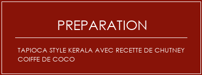 Réalisation de Tapioca Style Kerala avec recette de chutney coiffe de coco Recette Indienne Traditionnelle