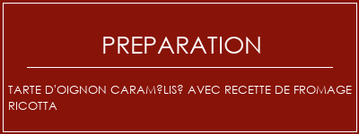 Réalisation de Tarte d'oignon caramélisé avec recette de fromage Ricotta Recette Indienne Traditionnelle