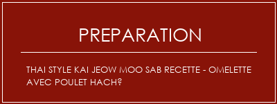 Réalisation de Thai Style Kai Jeow Moo Sab Recette - Omelette avec poulet haché Recette Indienne Traditionnelle