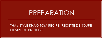 Réalisation de Thaï style Khao Tom Recipe (recette de soupe claire de riz noir) Recette Indienne Traditionnelle