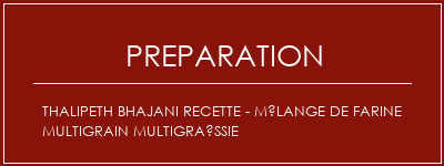 Réalisation de Thalipeth Bhajani Recette - Mélange de farine multigrain multigraïssie Recette Indienne Traditionnelle