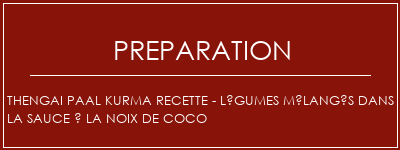 Réalisation de Thengai Paal Kurma Recette - Légumes mélangés dans la sauce à la noix de coco Recette Indienne Traditionnelle