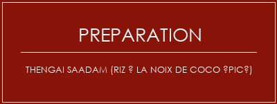 Réalisation de THENGAI SAADAM (riz à la noix de coco épicé) Recette Indienne Traditionnelle