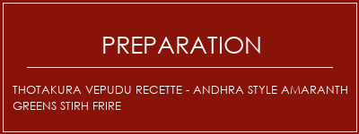 Réalisation de Thotakura Vepudu Recette - Andhra Style Amaranth Greens Stirh Frire Recette Indienne Traditionnelle