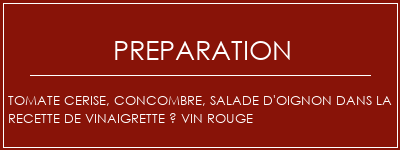 Réalisation de Tomate cerise, concombre, salade d'oignon dans la recette de vinaigrette à vin rouge Recette Indienne Traditionnelle