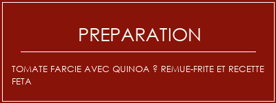 Réalisation de Tomate farcie avec quinoa à remue-frite et recette Feta Recette Indienne Traditionnelle