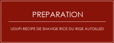 Réalisation de UDUPI RECIPE DE SHAVIGE RICE DU RIGE AUTOILLED Recette Indienne Traditionnelle