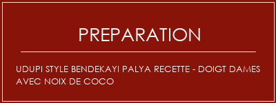 Réalisation de Udupi Style Bendekayi Palya Recette - Doigt dames avec noix de coco Recette Indienne Traditionnelle