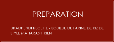 Réalisation de Ukadpendi Recette - bouillie de farine de riz de style maharashtrien Recette Indienne Traditionnelle