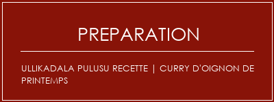 Réalisation de Ullikadala Pulusu Recette | Curry d'oignon de printemps Recette Indienne Traditionnelle