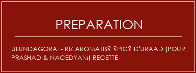 Réalisation de Ulundagorai - Riz aromatisé épicé d'Uraad (pour PRASHAD & NACEDYAM) Recette Recette Indienne Traditionnelle