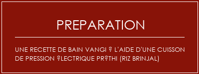 Réalisation de Une recette de bain Vangi à l'aide d'une cuisson de pression électrique préthi (riz brinjal) Recette Indienne Traditionnelle