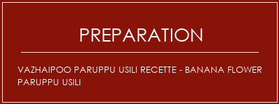 Réalisation de Vazhaipoo Paruppu Usili Recette - Banana Flower Paruppu Usili Recette Indienne Traditionnelle