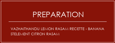 Réalisation de Vazhaithandu Lemon Rasam Recette - Banana Stelement citron Rasam Recette Indienne Traditionnelle