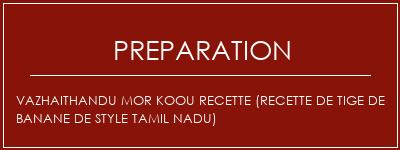 Réalisation de VAZHAITHANDU MOR KOOU Recette (recette de tige de banane de style Tamil Nadu) Recette Indienne Traditionnelle