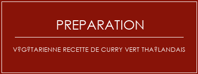 Réalisation de Végétarienne recette de curry vert thaïlandais Recette Indienne Traditionnelle