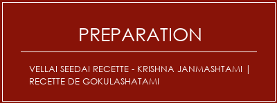 Réalisation de Vellai Seedai Recette - Krishna Janmashtami | Recette de gokulashatami Recette Indienne Traditionnelle