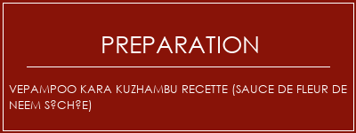 Réalisation de Vepampoo Kara Kuzhambu Recette (sauce de fleur de neem séchée) Recette Indienne Traditionnelle