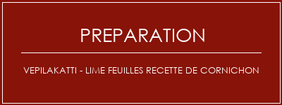 Réalisation de Vepilakatti - Lime feuilles Recette de cornichon Recette Indienne Traditionnelle