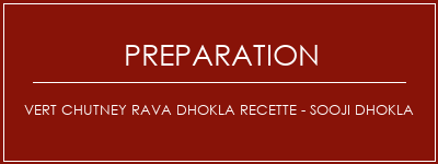 Réalisation de Vert Chutney Rava Dhokla Recette - Sooji Dhokla Recette Indienne Traditionnelle