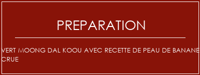 Réalisation de Vert Moong Dal Koou avec recette de peau de banane crue Recette Indienne Traditionnelle