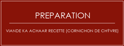 Réalisation de Viande KA Achaar Recette (cornichon de chèvre) Recette Indienne Traditionnelle